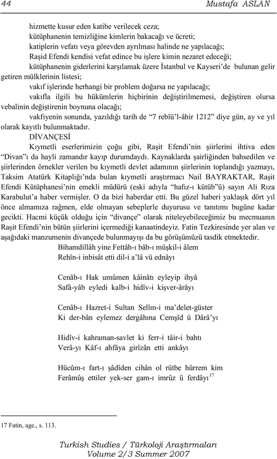 ne yapılacağı; vakıfla ilgili bu hükümlerin hiçbirinin değiştirilmemesi, değiştiren olursa vebalinin değiştirenin boynuna olacağı; vakfıyenin sonunda, yazıldığı tarih de 7 rebîü l-âhir 1212 diye gün,