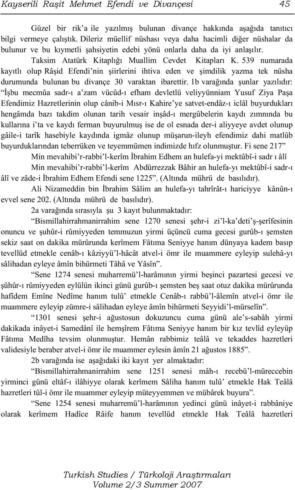 539 numarada kayıtlı olup Râşid Efendi nin şiirlerini ihtiva eden ve şimdilik yazma tek nüsha durumunda bulunan bu divançe 30 varaktan ibarettir.