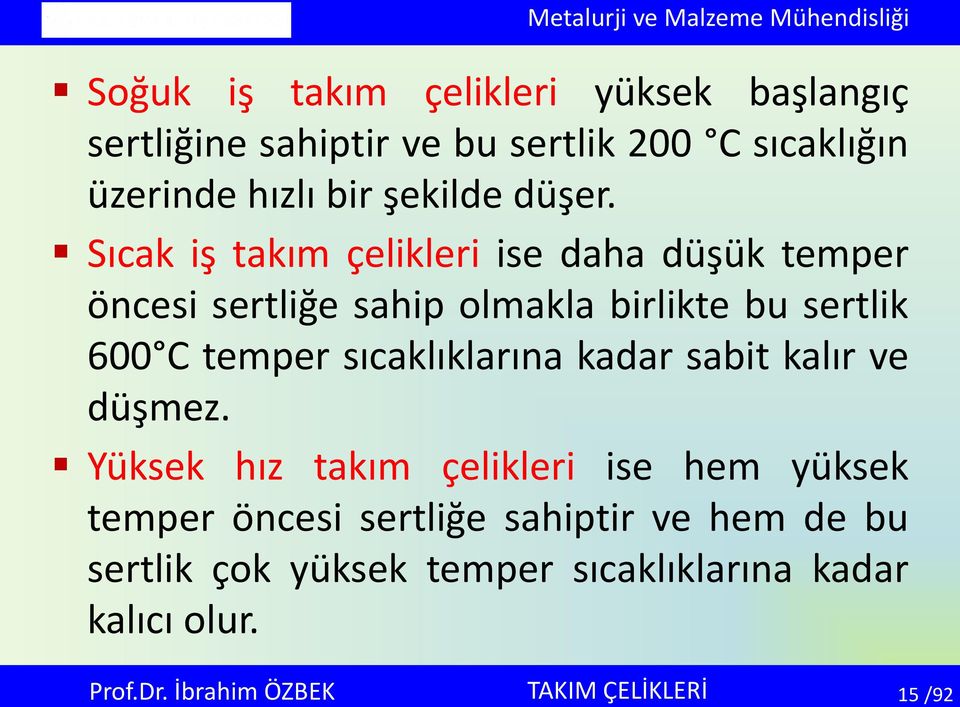 Sıcak iş takım çelikleri ise daha düşük temper öncesi sertliğe sahip olmakla birlikte bu sertlik 600 C temper