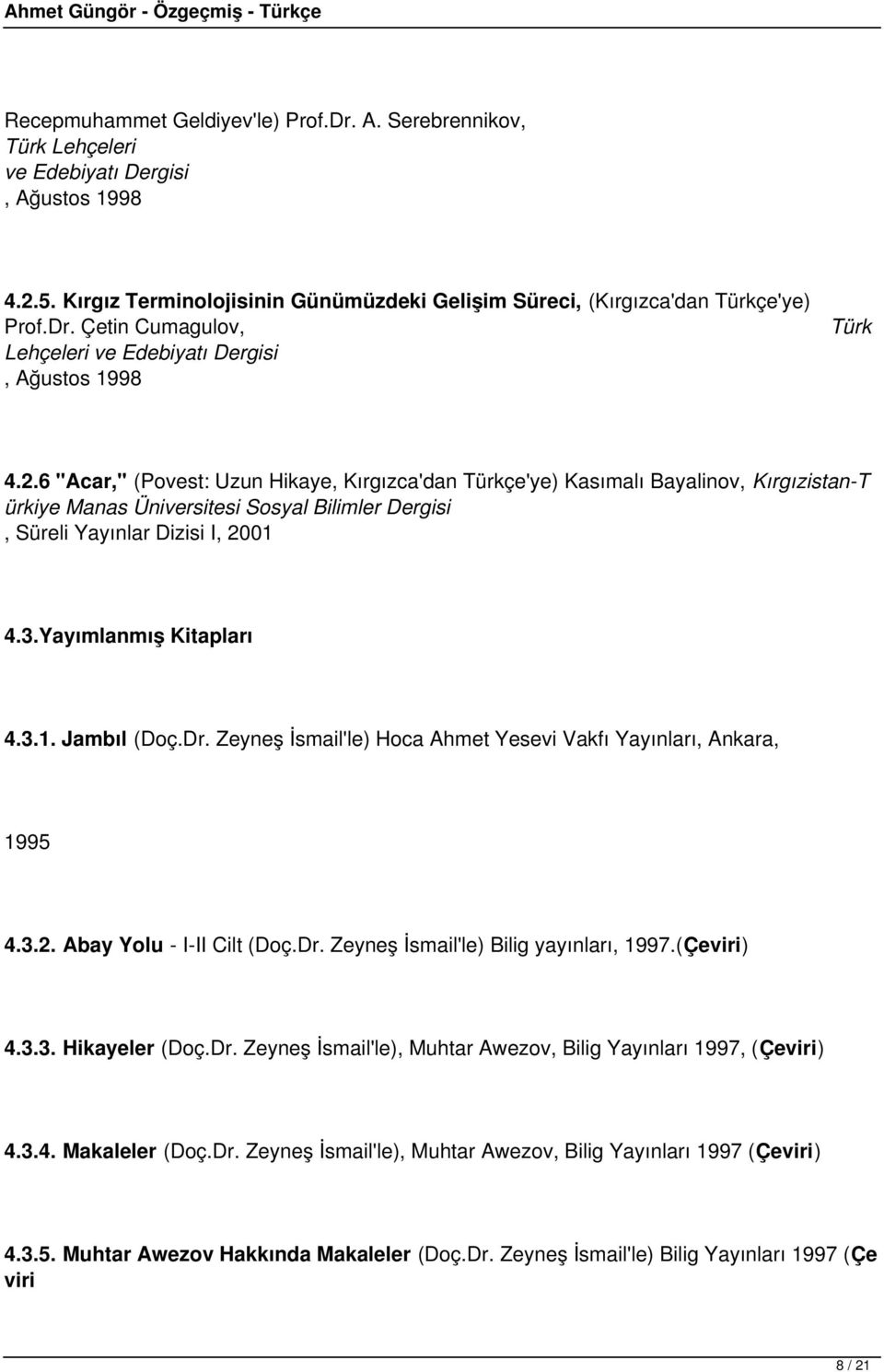 Yayımlanmış Kitapları 4.3.1. Jambıl (Doç.Dr. Zeyneş İsmail'le) Hoca Ahmet Yesevi Vakfı Yayınları, Ankara, 1995 4.3.2. Abay Yolu - I-II Cilt (Doç.Dr. Zeyneş İsmail'le) Bilig yayınları, 1997.(Çeviri) 4.