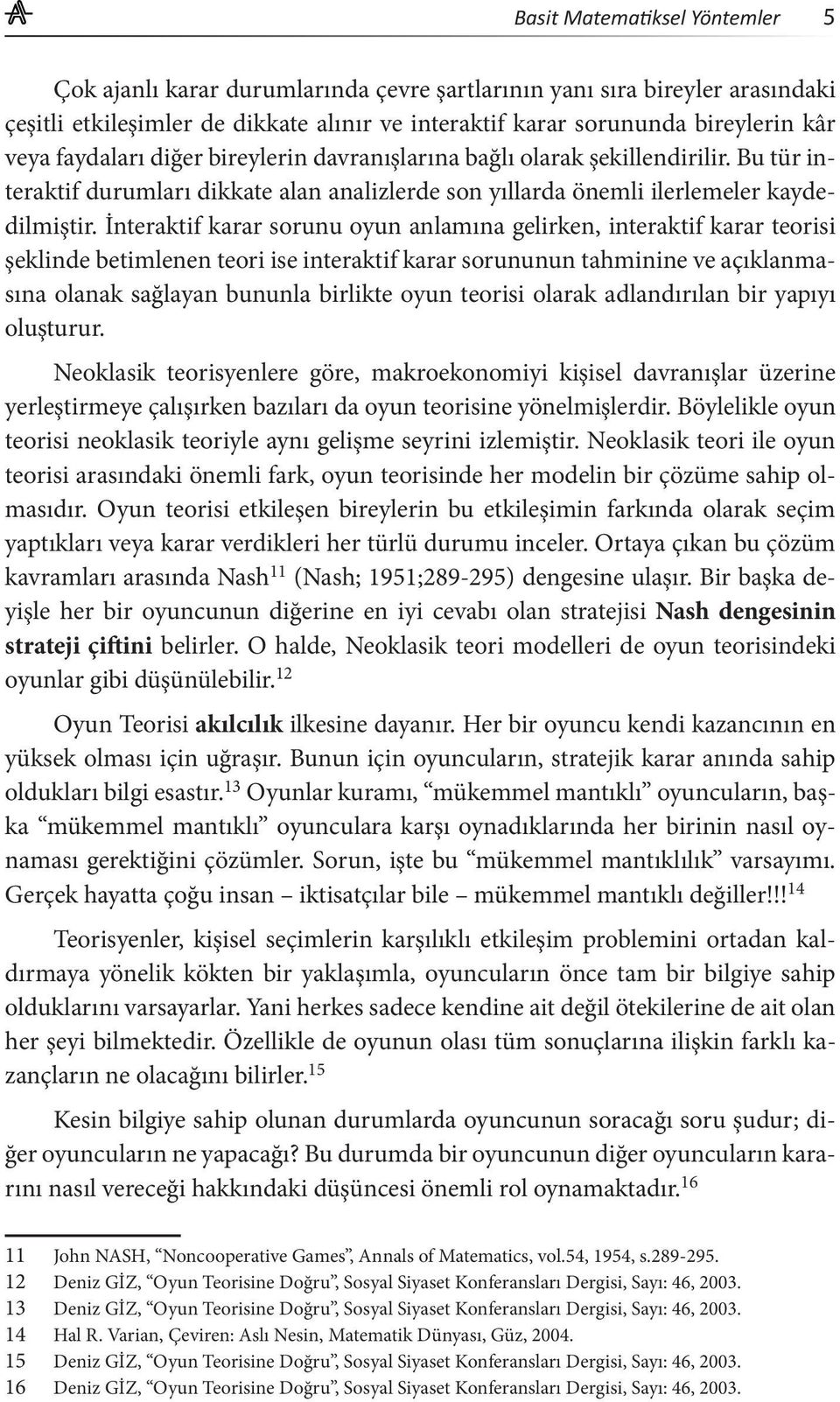 İnteraktif karar sorunu oyun anlamına gelirken, interaktif karar teorisi şeklinde betimlenen teori ise interaktif karar sorununun tahminine ve açıklanmasına olanak sağlayan bununla birlikte oyun