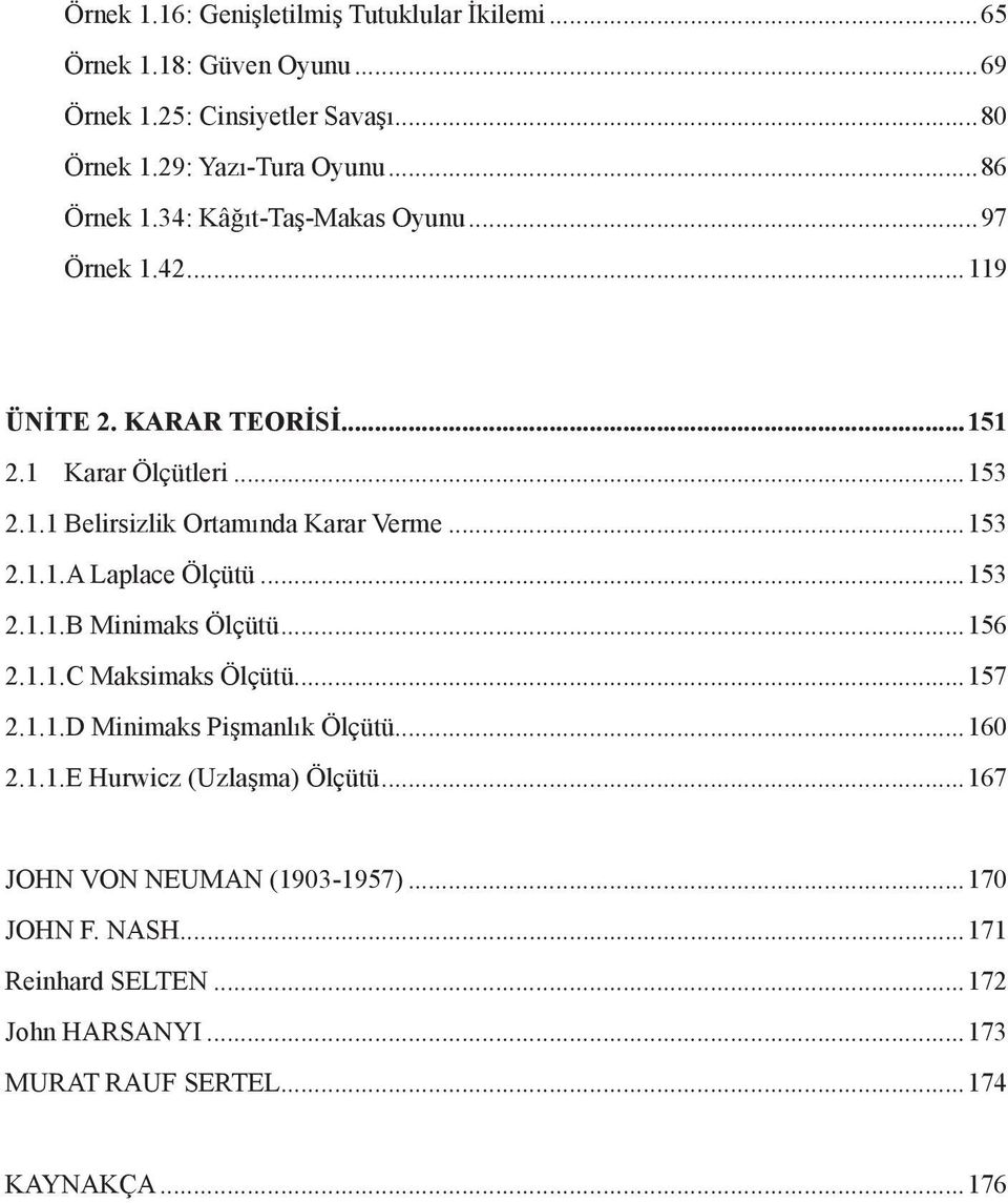 ..153 2.1.1.A Laplace Ölçütü...153 2.1.1.B Minimaks Ölçütü...156 2.1.1.C Maksimaks Ölçütü...157 2.1.1.D Minimaks Pişmanlık Ölçütü...160 2.1.1.E Hurwicz (Uzlaşma) Ölçütü.