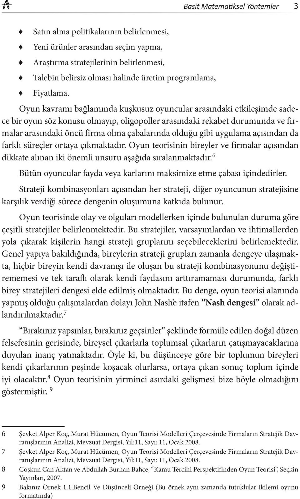 Oyun kavramı bağlamında kuşkusuz oyuncular arasındaki etkileşimde sadece bir oyun söz konusu olmayıp, oligopoller arasındaki rekabet durumunda ve firmalar arasındaki öncü firma olma çabalarında