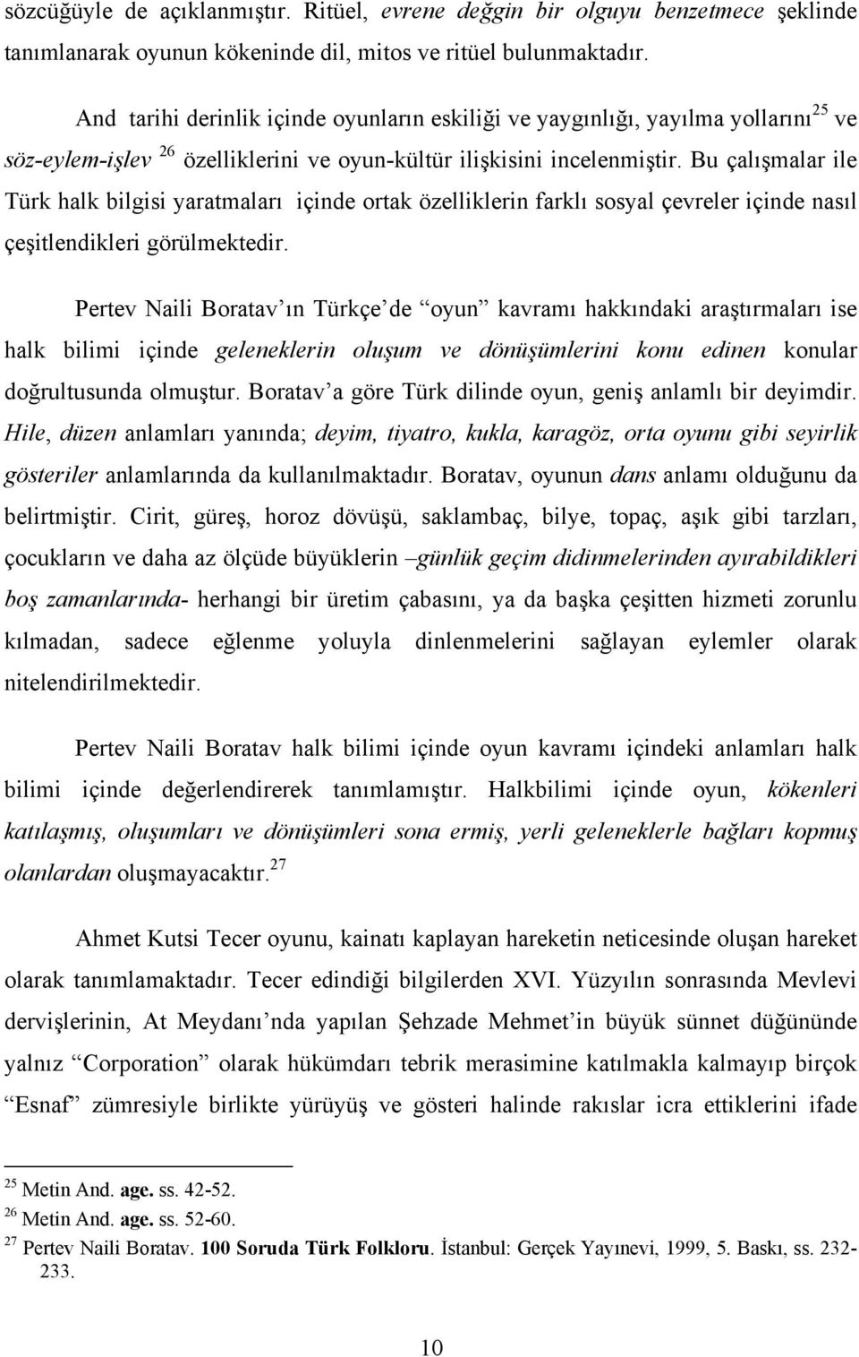 Bu çalışmalar ile Türk halk bilgisi yaratmaları içinde ortak özelliklerin farklı sosyal çevreler içinde nasıl çeşitlendikleri görülmektedir.