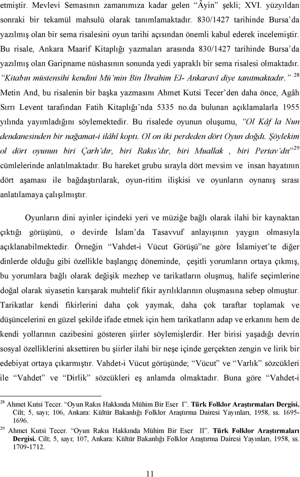 Bu risale, Ankara Maarif Kitaplığı yazmaları arasında 830/1427 tarihinde Bursa da yazılmış olan Garipname nüshasının sonunda yedi yapraklı bir sema risalesi olmaktadır.