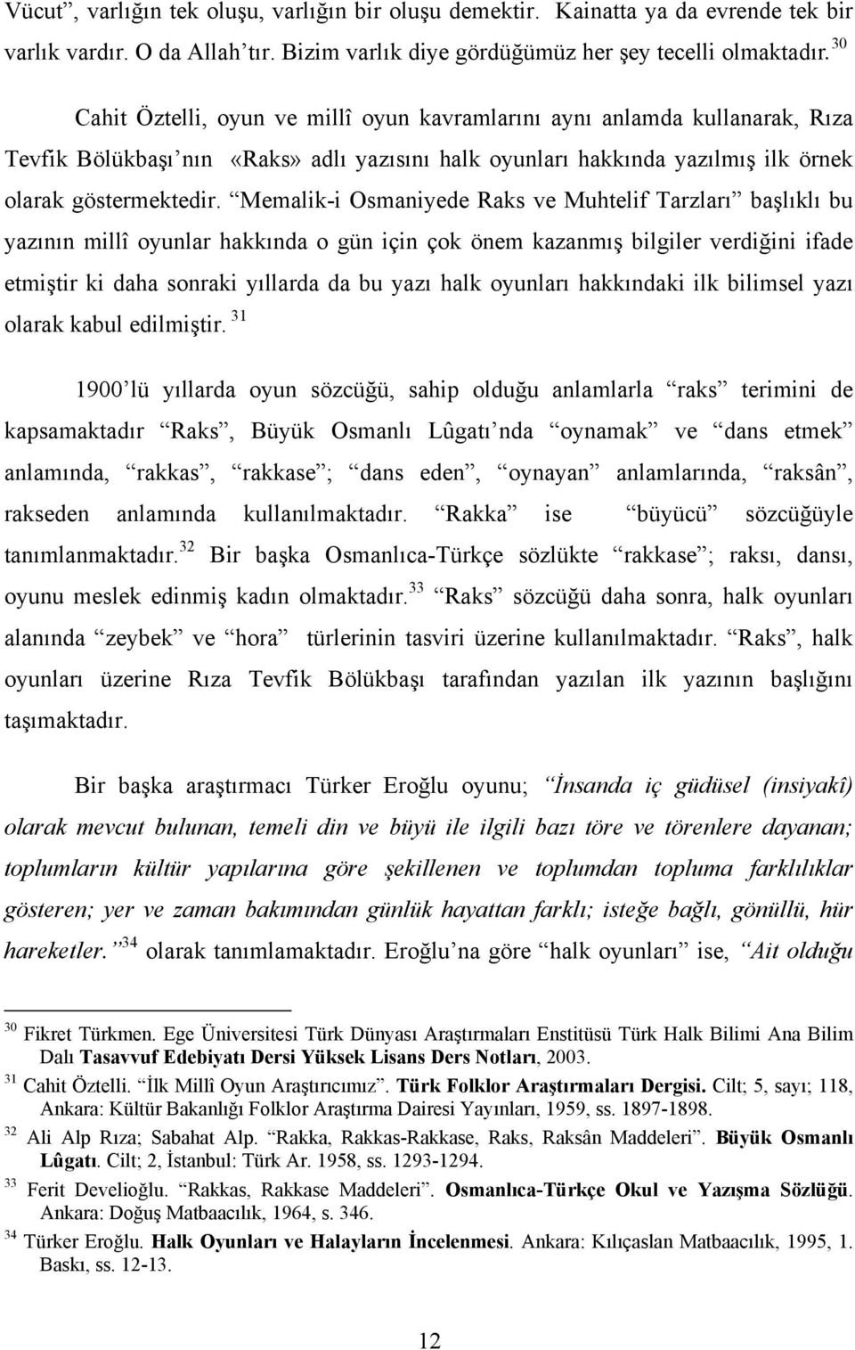 Memalik-i Osmaniyede Raks ve Muhtelif Tarzları başlıklı bu yazının millî oyunlar hakkında o gün için çok önem kazanmış bilgiler verdiğini ifade etmiştir ki daha sonraki yıllarda da bu yazı halk