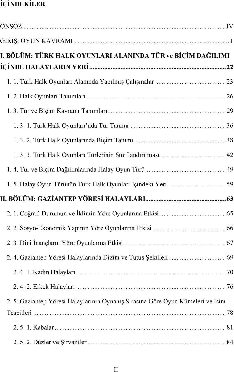 ..42 1. 4. Tür ve Biçim Dağılımlarında Halay Oyun Türü...49 1. 5. Halay Oyun Türünün Türk Halk Oyunları İçindeki Yeri...59 II. BÖLÜM: GAZİANTEP YÖRESİ HALAYLARI...63 2. 1. Coğrafi Durumun ve İklimin Yöre Oyunlarına Etkisi.