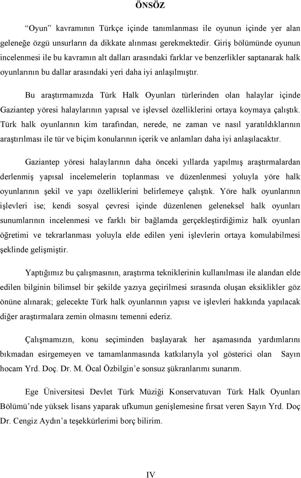 Bu araştırmamızda Türk Halk Oyunları türlerinden olan halaylar içinde Gaziantep yöresi halaylarının yapısal ve işlevsel özelliklerini ortaya koymaya çalıştık.