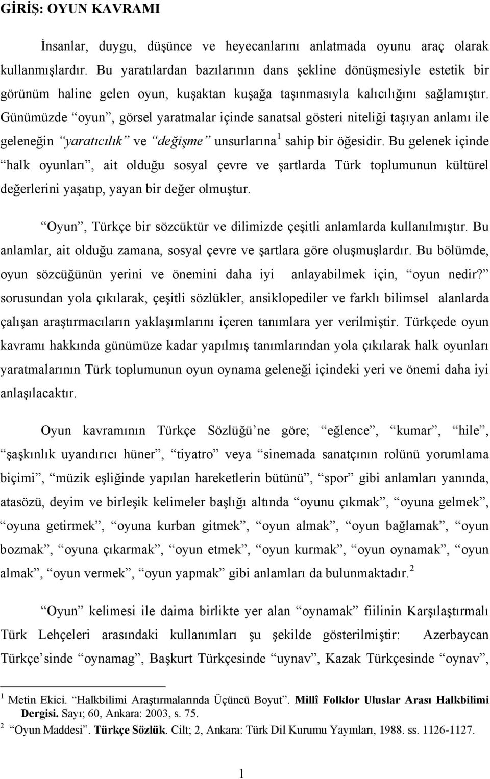 Günümüzde oyun, görsel yaratmalar içinde sanatsal gösteri niteliği taşıyan anlamı ile geleneğin yaratıcılık ve değişme unsurlarına 1 sahip bir öğesidir.