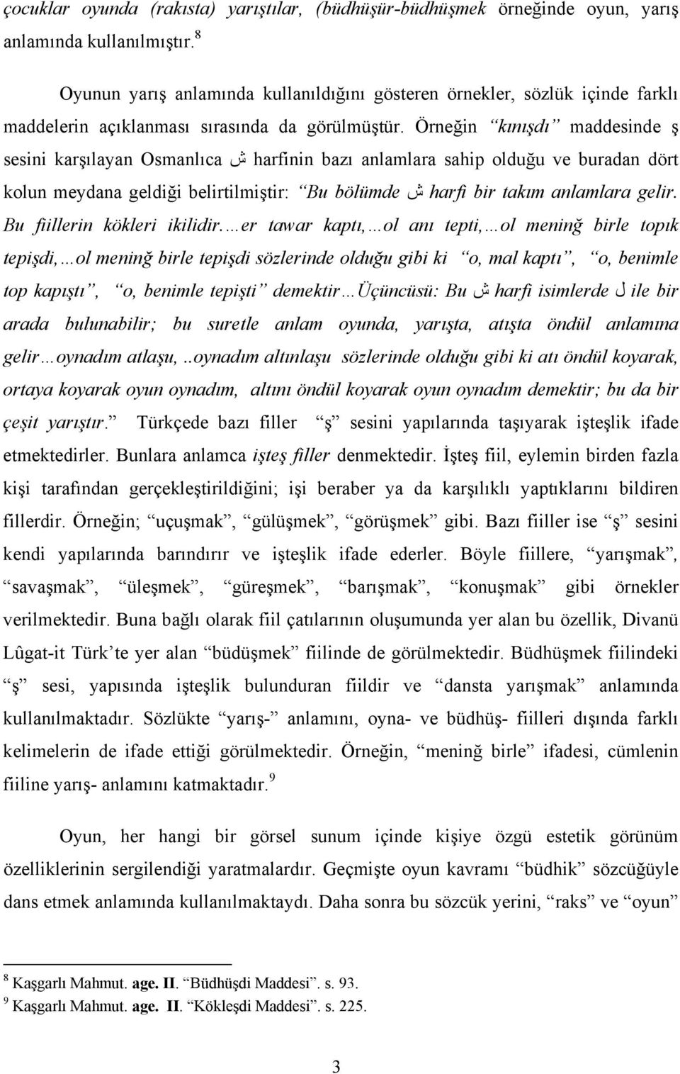 Örneğin kınışdı maddesinde ş sesini karşılayan Osmanlıca ش harfinin bazı anlamlara sahip olduğu ve buradan dört kolun meydana geldiği belirtilmiştir: Bu bölümde ش harfi bir takım anlamlara gelir.