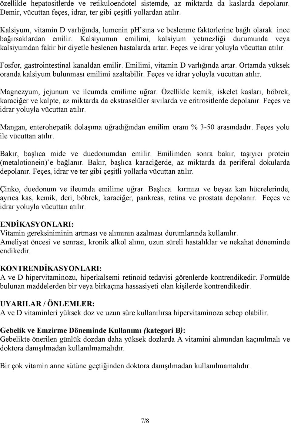 Kalsiyumun emilimi, kalsiyum yetmezliği durumunda veya kalsiyumdan fakir bir diyetle beslenen hastalarda artar. Feçes ve idrar yoluyla vücuttan atılır. Fosfor, gastrointestinal kanaldan emilir.