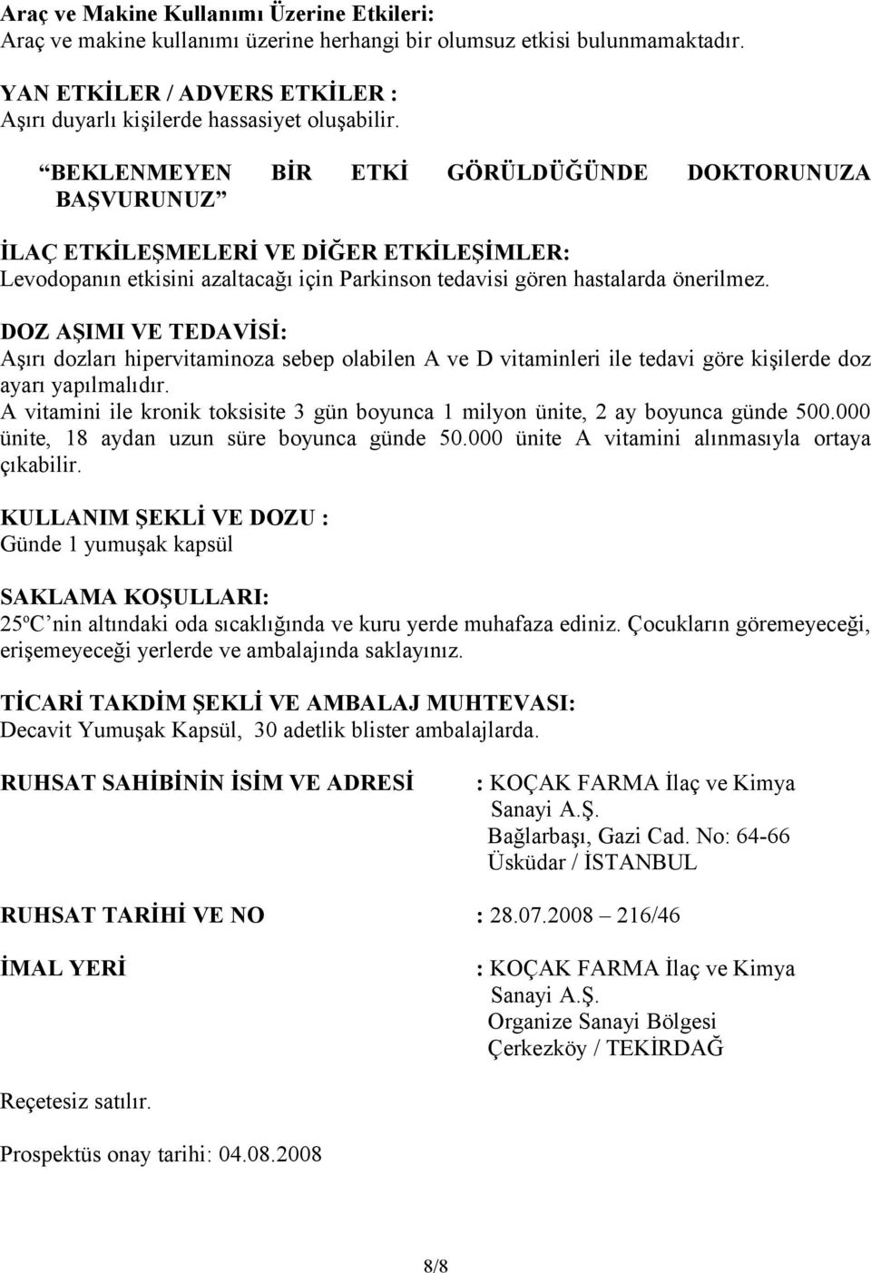 DOZ AŞIMI VE TEDAVİSİ: Aşırı dozları hipervitaminoza sebep olabilen A ve D vitaminleri ile tedavi göre kişilerde doz ayarı yapılmalıdır.