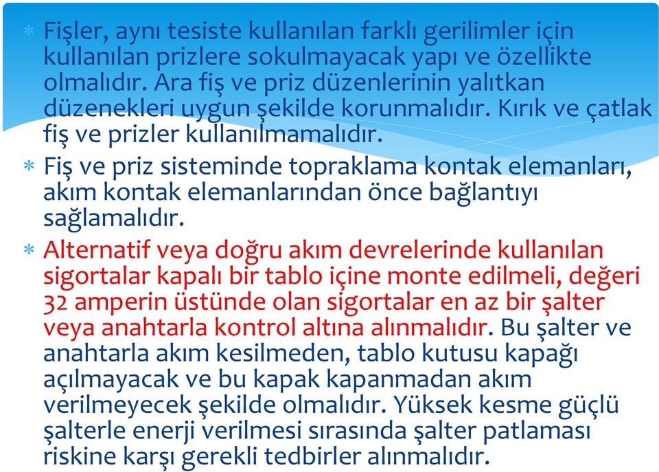 Alternatif veya doğru akım devrelerinde kullanılan sigortalar kapalı bir tablo içine monte edilmeli, değeri 32 amperin üstünde olan sigortalar en az bir şalter veya anahtarla kontrol altına