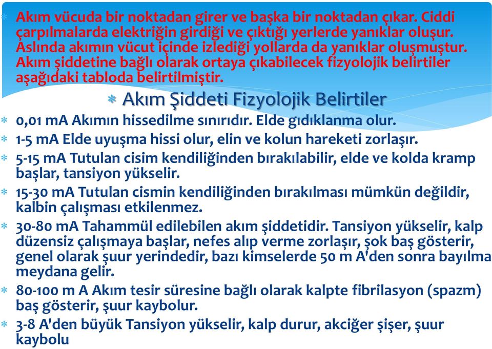 Akım Şiddeti Fizyolojik Belirtiler 0,01 ma Akımın hissedilme sınırıdır. Elde gıdıklanma olur. 1-5 ma Elde uyuşma hissi olur, elin ve kolun hareketi zorlaşır.