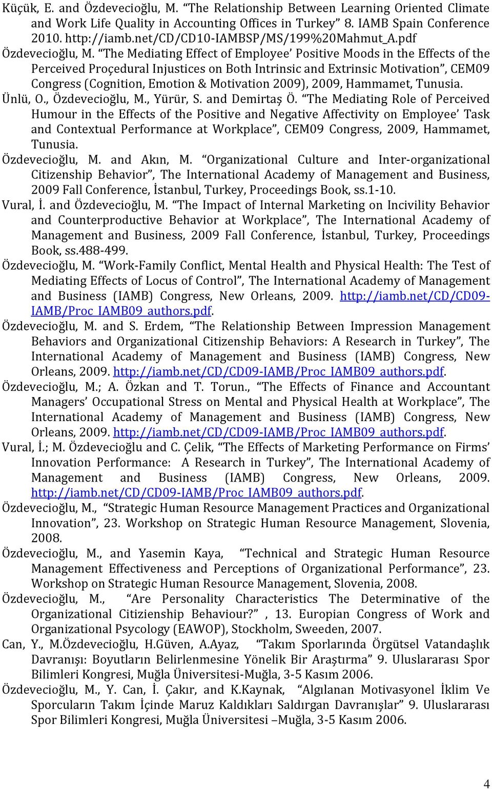 The Mediating Effect of Employee Positive Moods in the Effects of the Perceived Proçedural Injustices on Both Intrinsic and Extrinsic Motivation, CEM09 Congress (Cognition, Emotion & Motivation