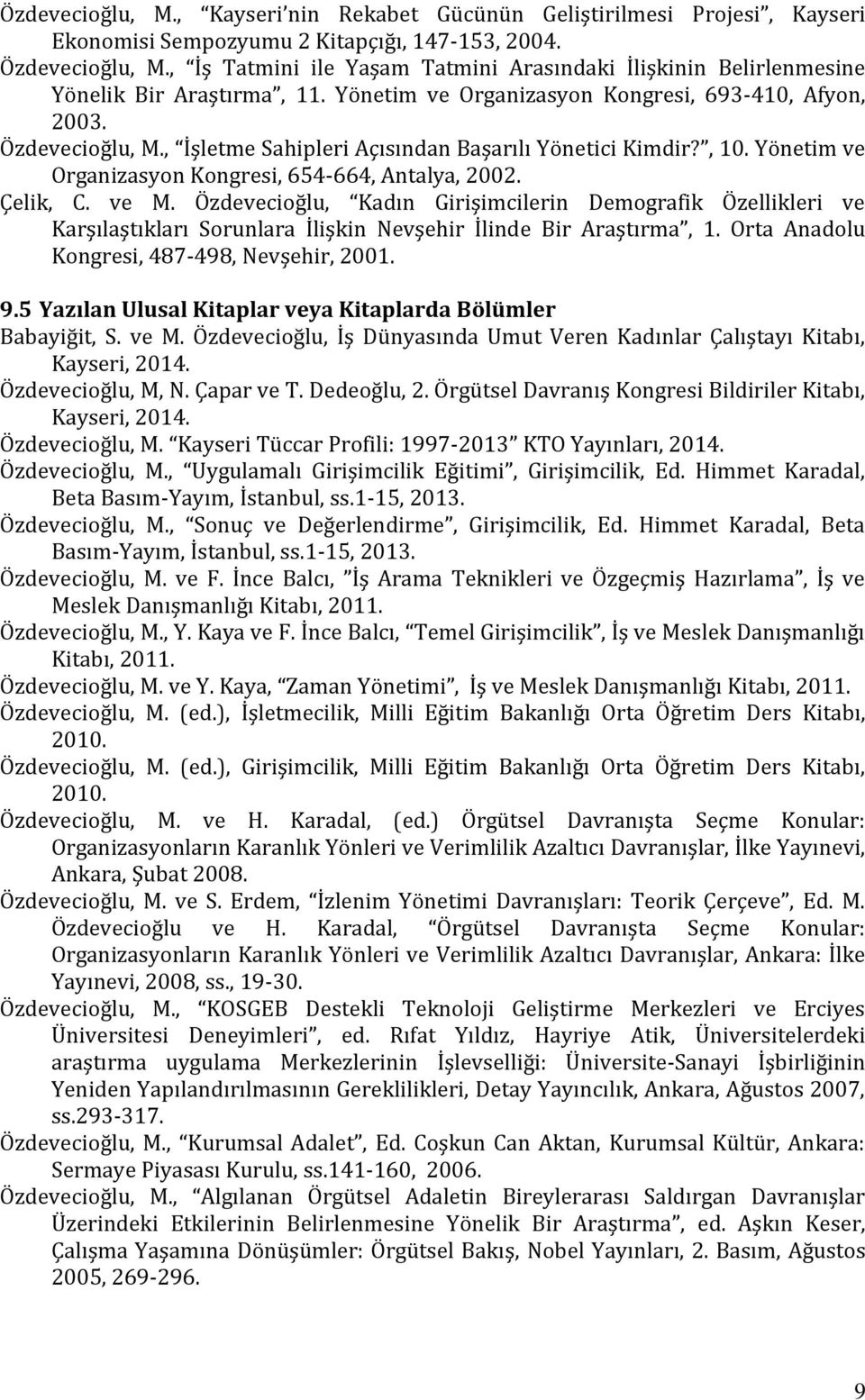 , İşletme Sahipleri Açısından Başarılı Yönetici Kimdir?, 10. Yönetim ve Organizasyon Kongresi, 654-664, Antalya, 2002. Çelik, C. ve M.