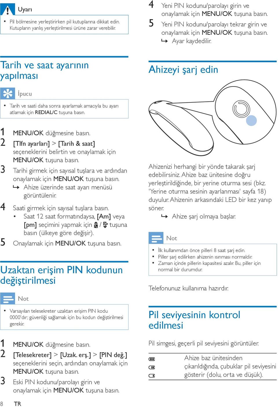 Tarih ve saat ayarının yapılması Ahizeyi şarj edin İpucu Tarih ve saati daha sonra ayarlamak amacıyla bu ayarı atlamak için REDIAL/C 2 [Tlfn ayarları] > [Tarih & saat] seçeneklerini belirtin ve