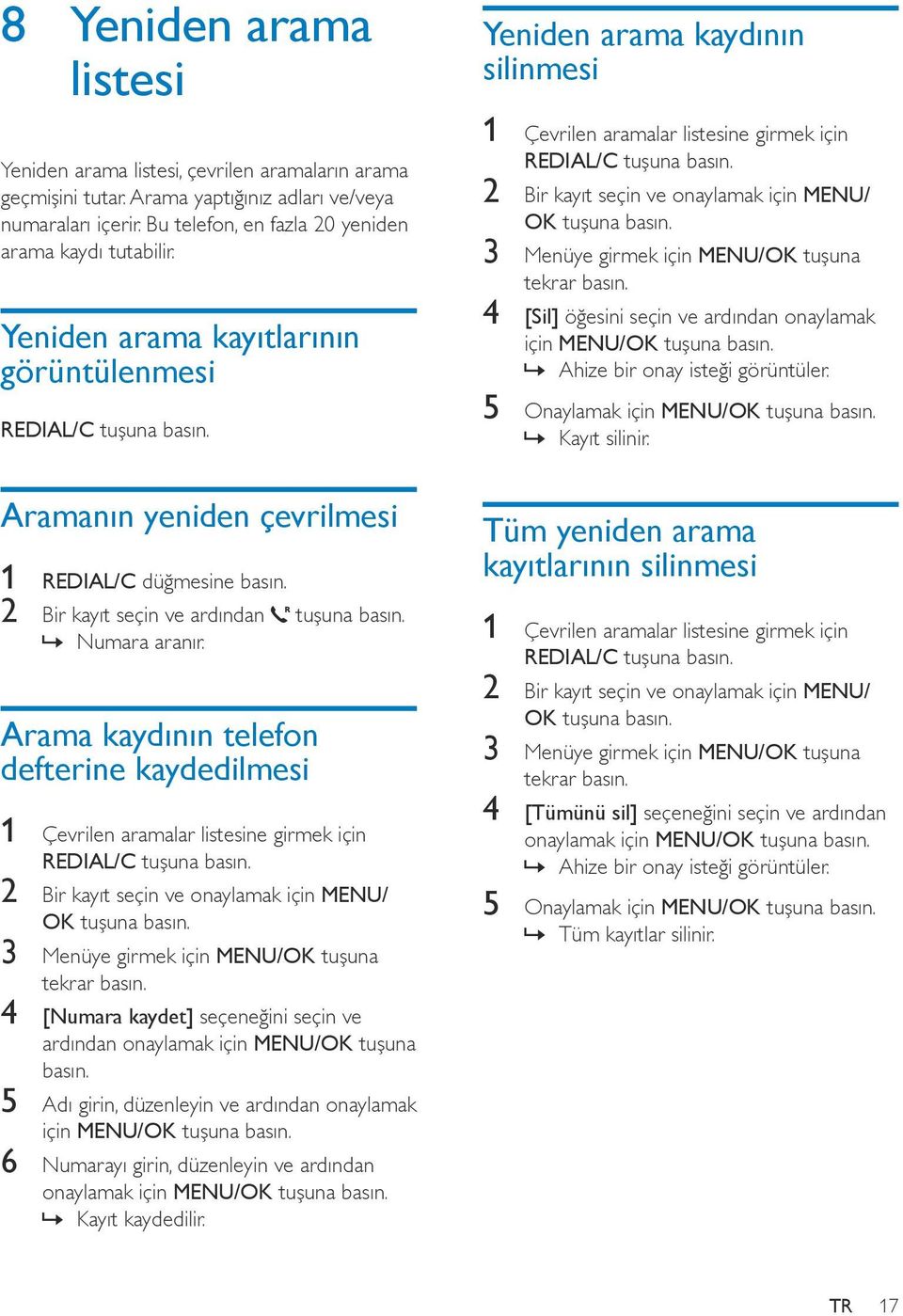 Arama kaydının telefon defterine kaydedilmesi 1 Çevrilen aramalar listesine girmek için REDIAL/C 2 Bir kayıt seçin ve onaylamak için MENU/ OK 3 Menüye girmek için MENU/OK tuşuna tekrar basın.