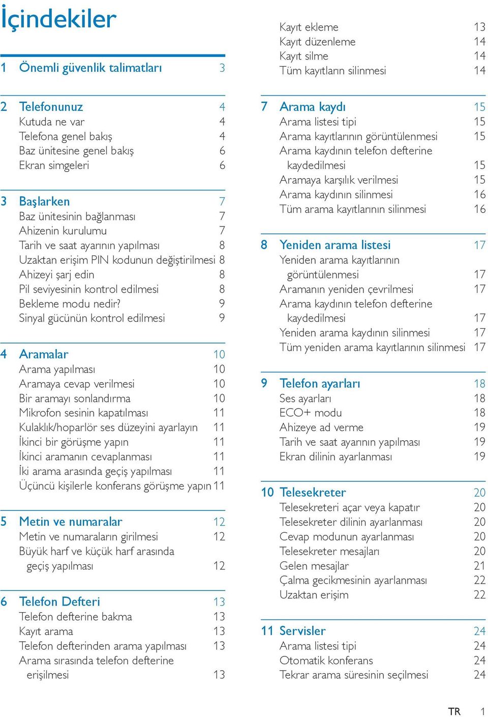 9 Sinyal gücünün kontrol edilmesi 9 4 Aramalar 10 Arama yapılması 10 Aramaya cevap verilmesi 10 Bir aramayı sonlandırma 10 Mikrofon sesinin kapatılması 11 Kulaklık/hoparlör ses düzeyini ayarlayın 11