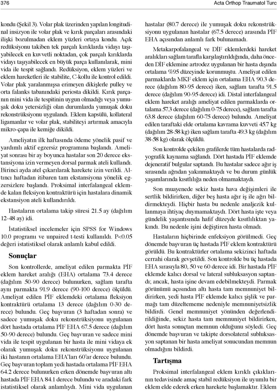 Redüksiyon, eklem yüzleri ve eklem hareketleri ile stabilite, C-kollu ile kontrol edildi. Volar plak yaralanmışsa erimeyen dikişlerle pulley ve orta falanks tabanındaki periosta dikildi.