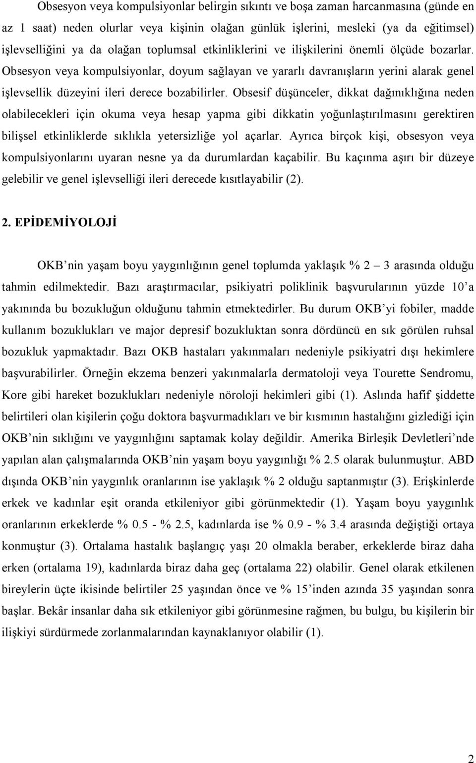 Obsesyon veya kompulsiyonlar, doyum sağlayan ve yararlı davranışların yerini alarak genel işlevsellik düzeyini ileri derece bozabilirler.