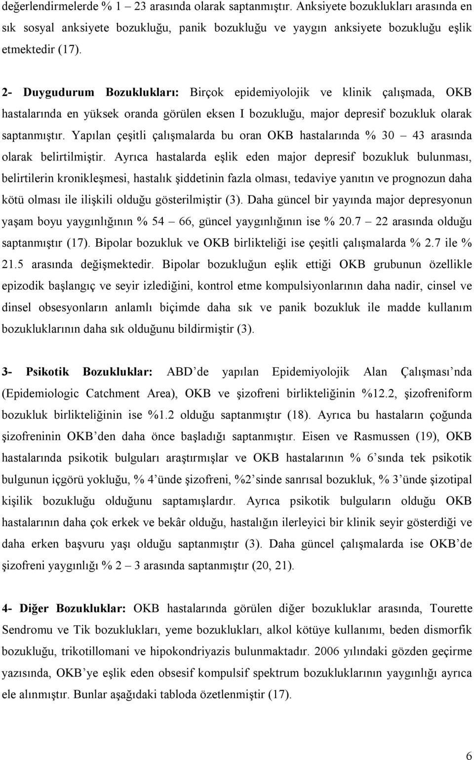 Yapılan çeşitli çalışmalarda bu oran OKB hastalarında % 30 43 arasında olarak belirtilmiştir.