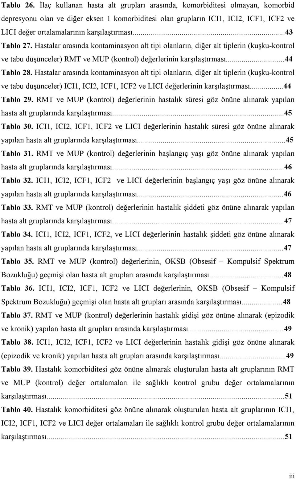 karşılaştırması...43 Tablo 27. Hastalar arasında kontaminasyon alt tipi olanların, diğer alt tiplerin (kuşku-kontrol ve tabu düşünceler) RMT ve MUP (kontrol) değerlerinin karşılaştırması...44 Tablo 28.