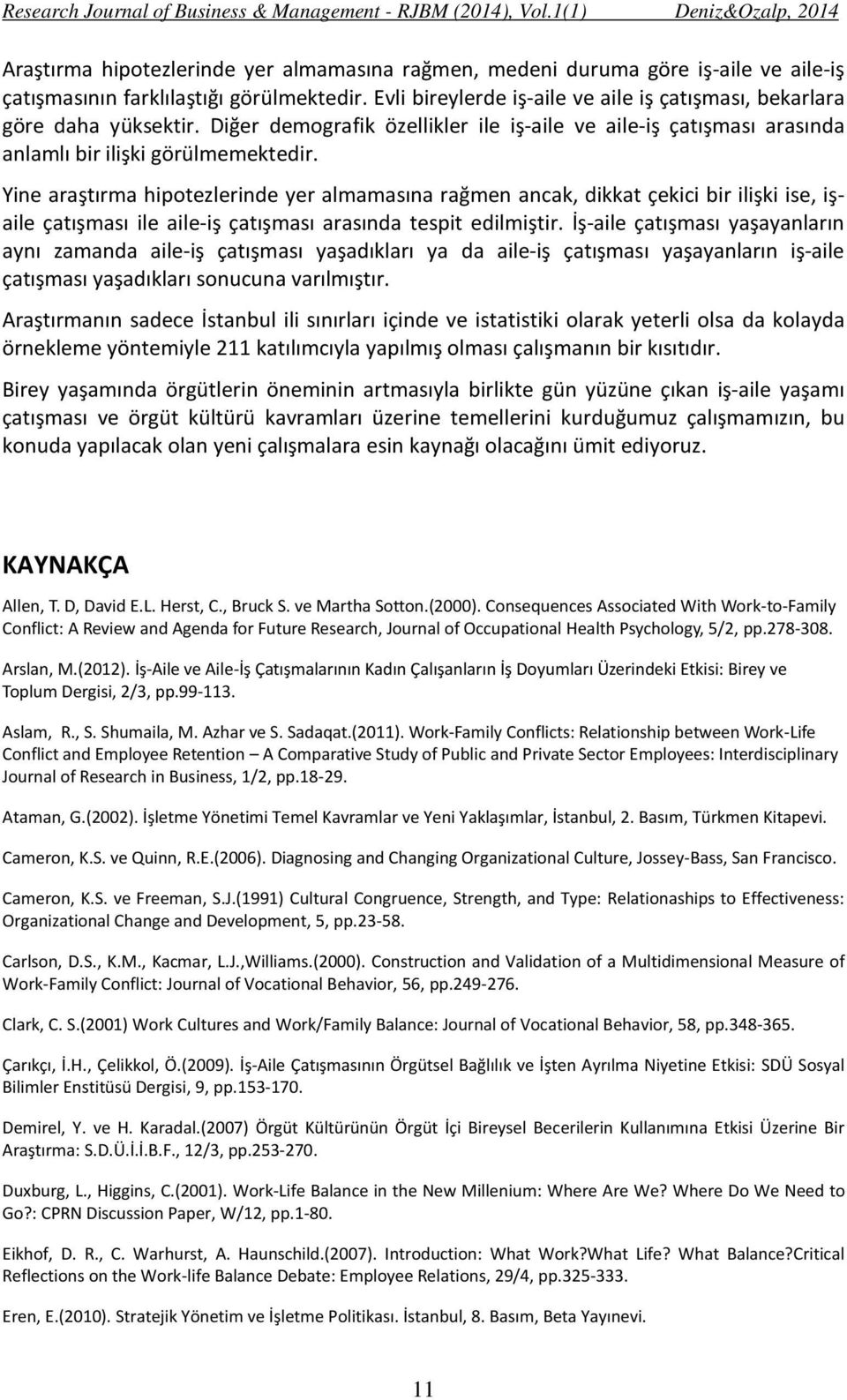 Yine araştırma hipotezlerinde yer almamasına rağmen ancak, dikkat çekici bir ilişki ise, işaile çatışması ile aile-iş çatışması arasında tespit edilmiştir.