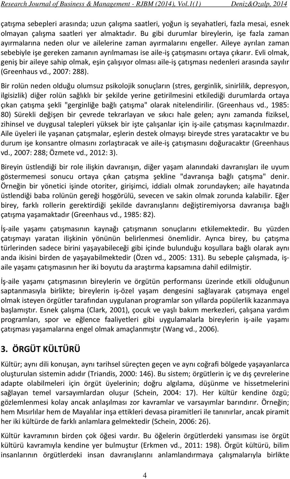 Aileye ayrılan zaman sebebiyle işe gereken zamanın ayrılmaması ise aile-iş çatışmasını ortaya çıkarır.