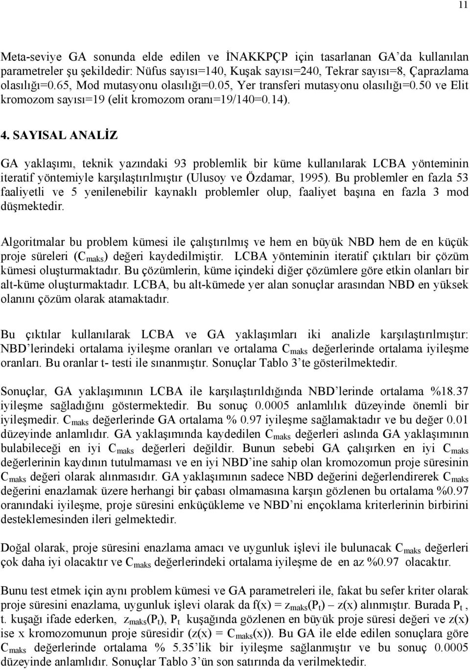 SAYISAL ANALĐZ GA yaklaşımı, teknik yazındaki 93 problemlik bir küme kullanılarak LCBA yönteminin iteratif yöntemiyle karşılaştırılmıştır (Ulusoy ve Özdamar, 1995).