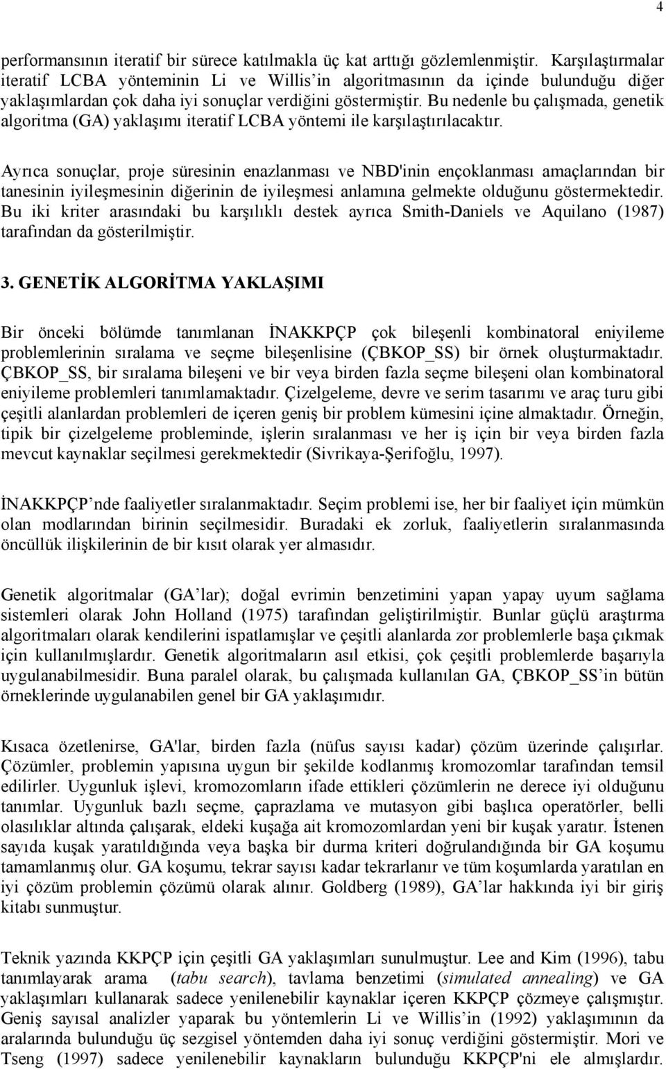 Bu nedenle bu çalışmada, genetik algoritma (GA) yaklaşımı iteratif LCBA yöntemi ile karşılaştırılacaktır.