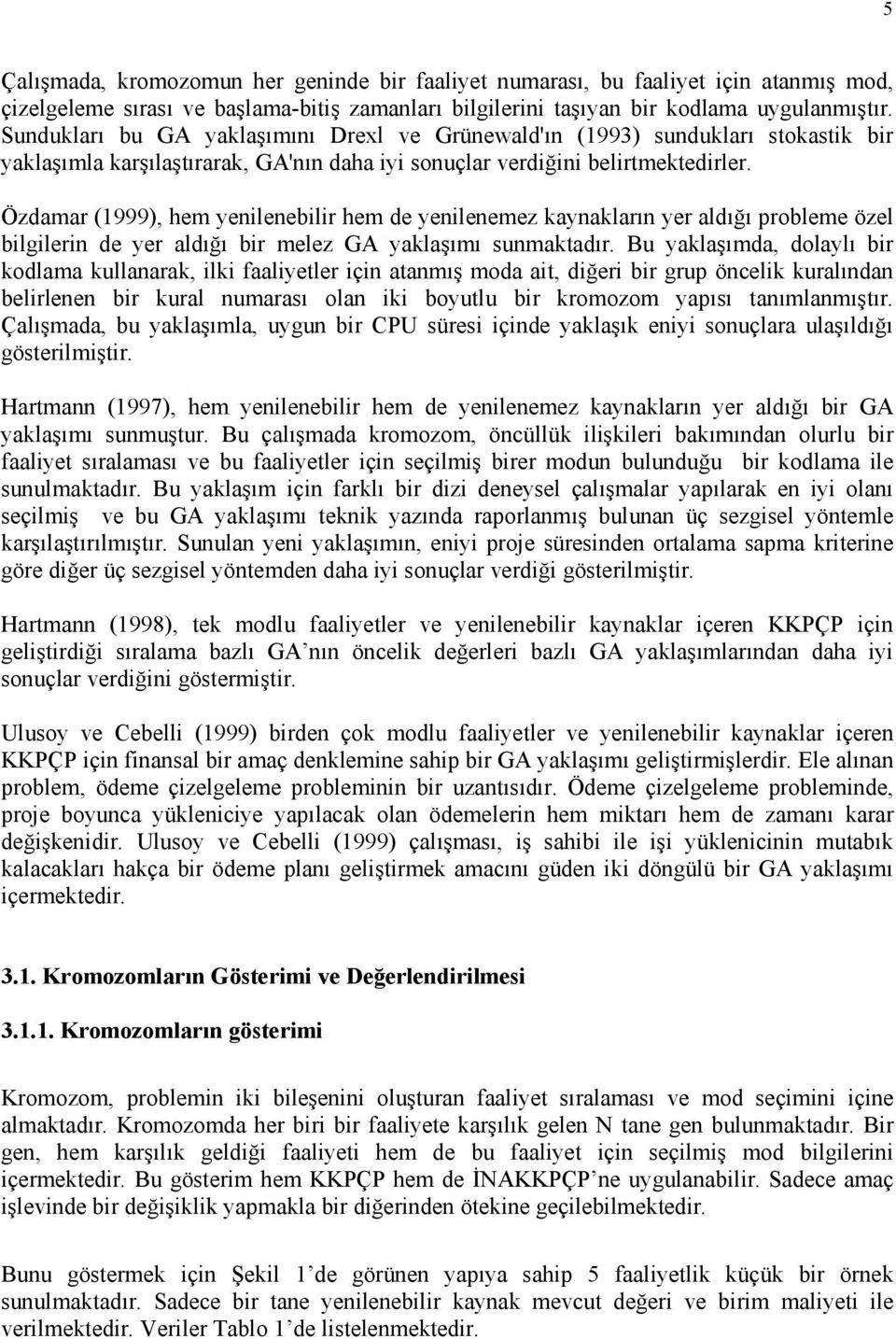 Özdamar (1999), hem yenilenebilir hem de yenilenemez kaynakların yer aldığı probleme özel bilgilerin de yer aldığı bir melez GA yaklaşımı sunmaktadır.