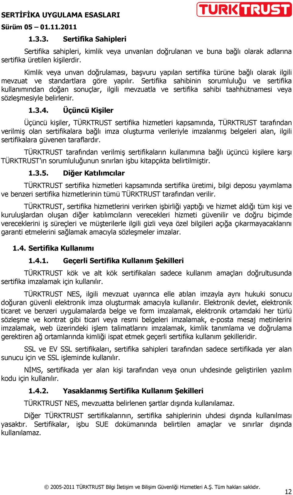 Sertifika sahibinin sorumluluğu ve sertifika kullanımından doğan sonuçlar, ilgili mevzuatla ve sertifika sahibi taahhütnamesi veya sözleşmesiyle belirlenir. 1.3.4.