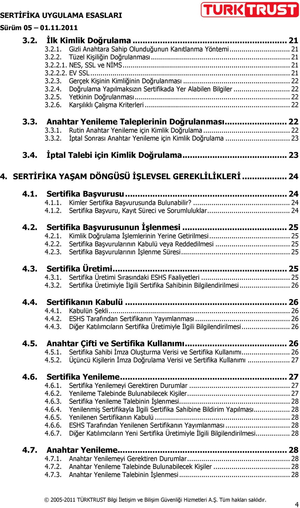 .. 22 3.3.1. Rutin Anahtar Yenileme için Kimlik Doğrulama... 22 3.3.2. İptal Sonrası Anahtar Yenileme için Kimlik Doğrulama... 23 3.4. İptal Talebi için Kimlik Doğrulama... 23 4.