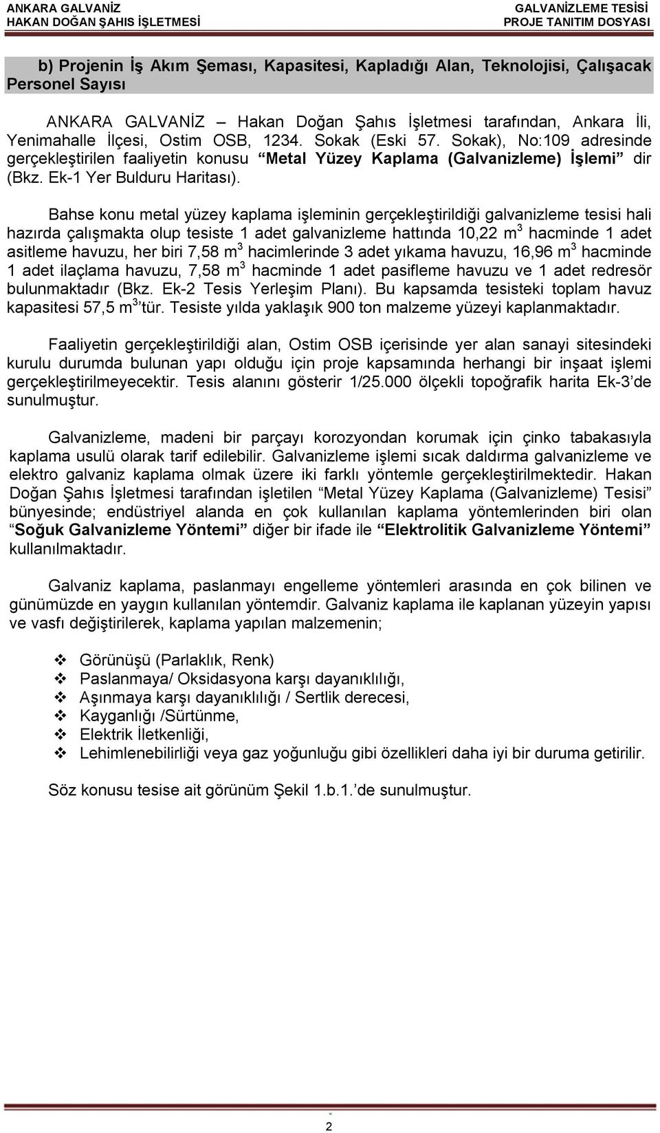 Bahse konu metal yüzey kaplama işleminin gerçekleştirildiği galvanizleme tesisi hali hazırda çalışmakta olup tesiste 1 adet galvanizleme hattında 10,22 m 3 hacminde 1 adet asitleme havuzu, her biri