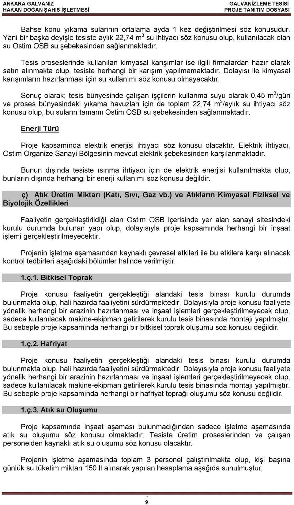 Tesis proseslerinde kullanılan kimyasal karışımlar ise ilgili firmalardan hazır olarak satın alınmakta olup, tesiste herhangi bir karışım yapılmamaktadır.