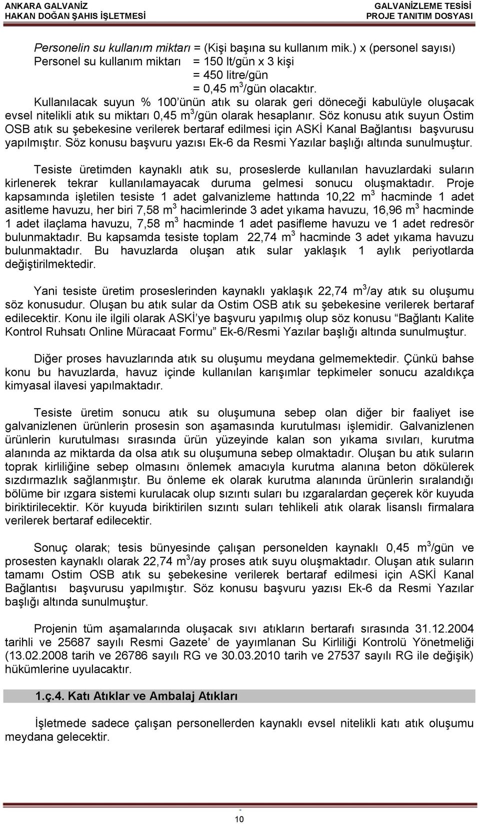 Söz konusu atık suyun Ostim OSB atık su şebekesine verilerek bertaraf edilmesi için ASKİ Kanal Bağlantısı başvurusu yapılmıştır.