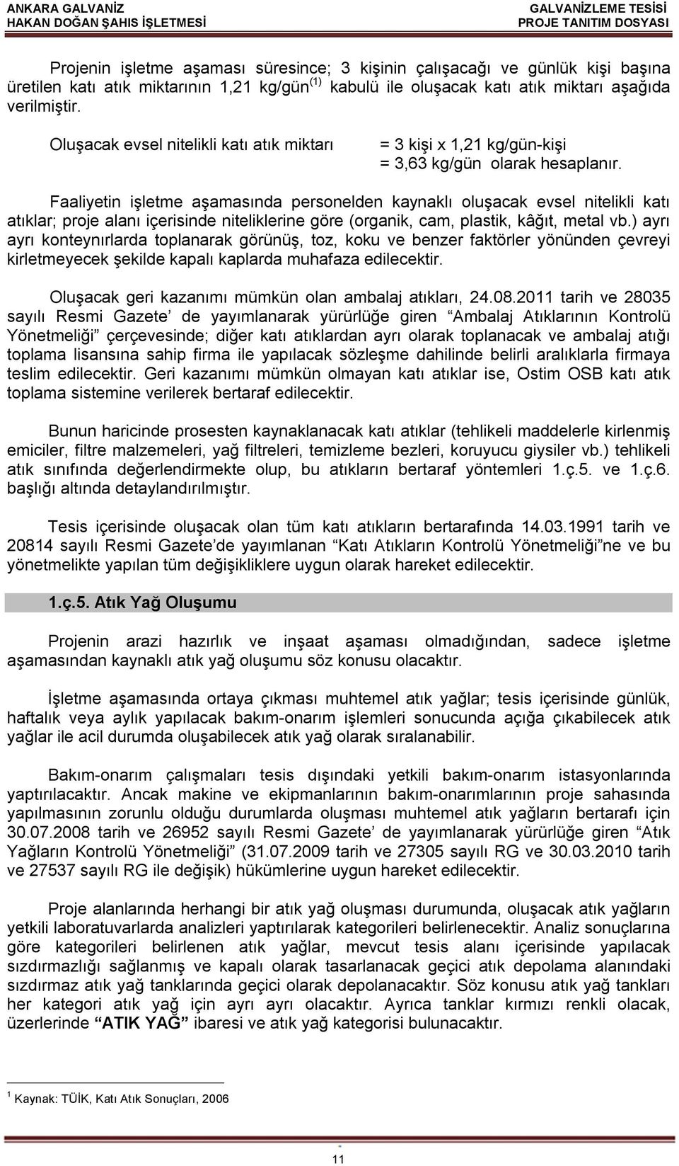 Faaliyetin işletme aşamasında personelden kaynaklı oluşacak evsel nitelikli katı atıklar; proje alanı içerisinde niteliklerine göre (organik, cam, plastik, kâğıt, metal vb.