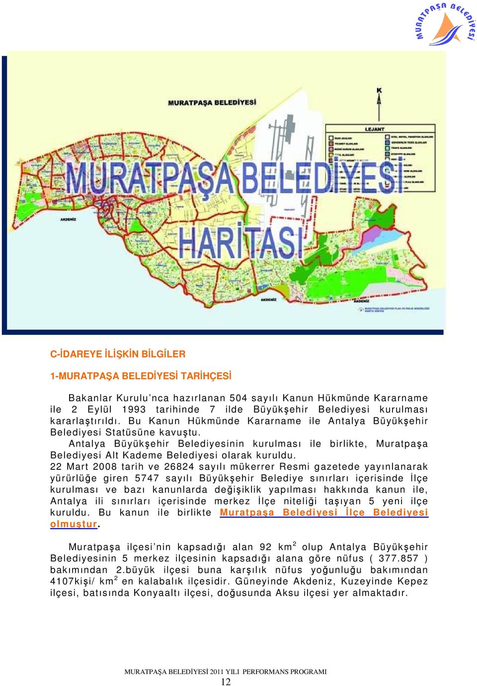 Antalya Büyükşehir Belediyesinin kurulması ile birlikte, Muratpaşa Belediyesi Alt Kademe Belediyesi olarak kuruldu.