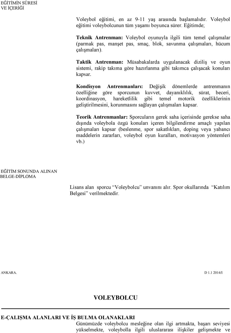 Taktik Antrenman: Müsabakalarda uygulanacak diziliş ve oyun sistemi, rakip takıma göre hazırlanma gibi takımca çalışacak konuları kapsar.