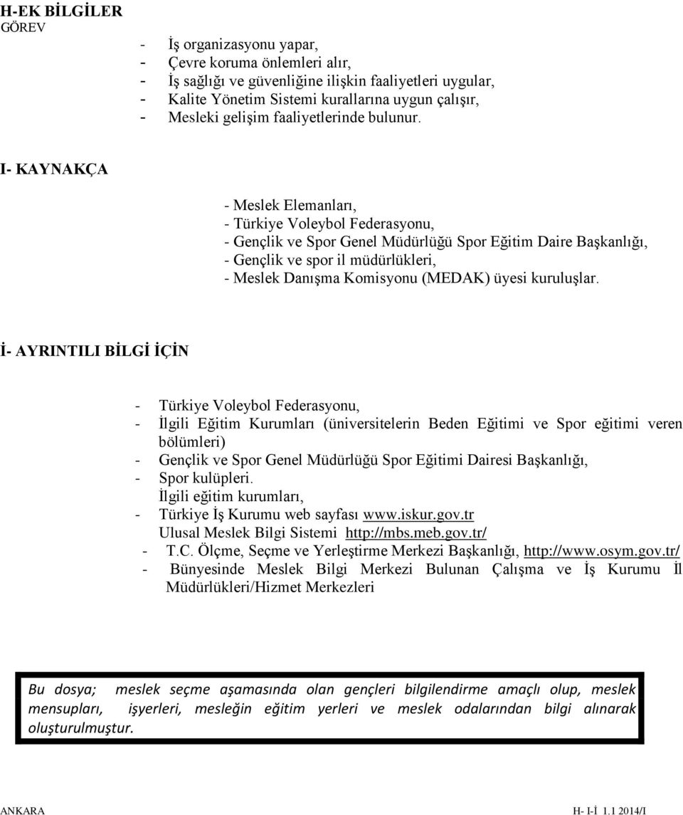 I- KAYNAKÇA - Meslek Elemanları, - Türkiye Voleybol Federasyonu, - Gençlik ve Spor Genel Müdürlüğü Spor Eğitim Daire Başkanlığı, - Gençlik ve spor il müdürlükleri, - Meslek Danışma Komisyonu (MEDAK)