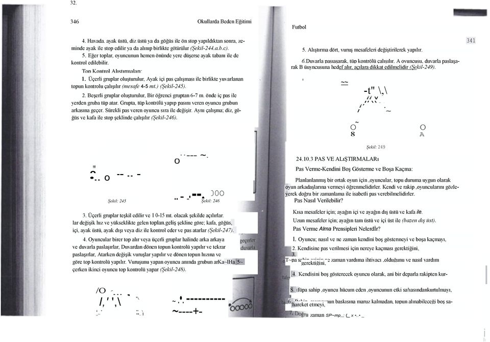 Üçerl gruplar oluşturulur, Ayak ç pas çalışması le brlkte yuvarlanan topun kontrolu çalışılır (mesafe 4-5 mt.) (Şekl-245). 2. Beşerl gruplar oluşturulur, Br öğrenc gruptan 6-7 m.