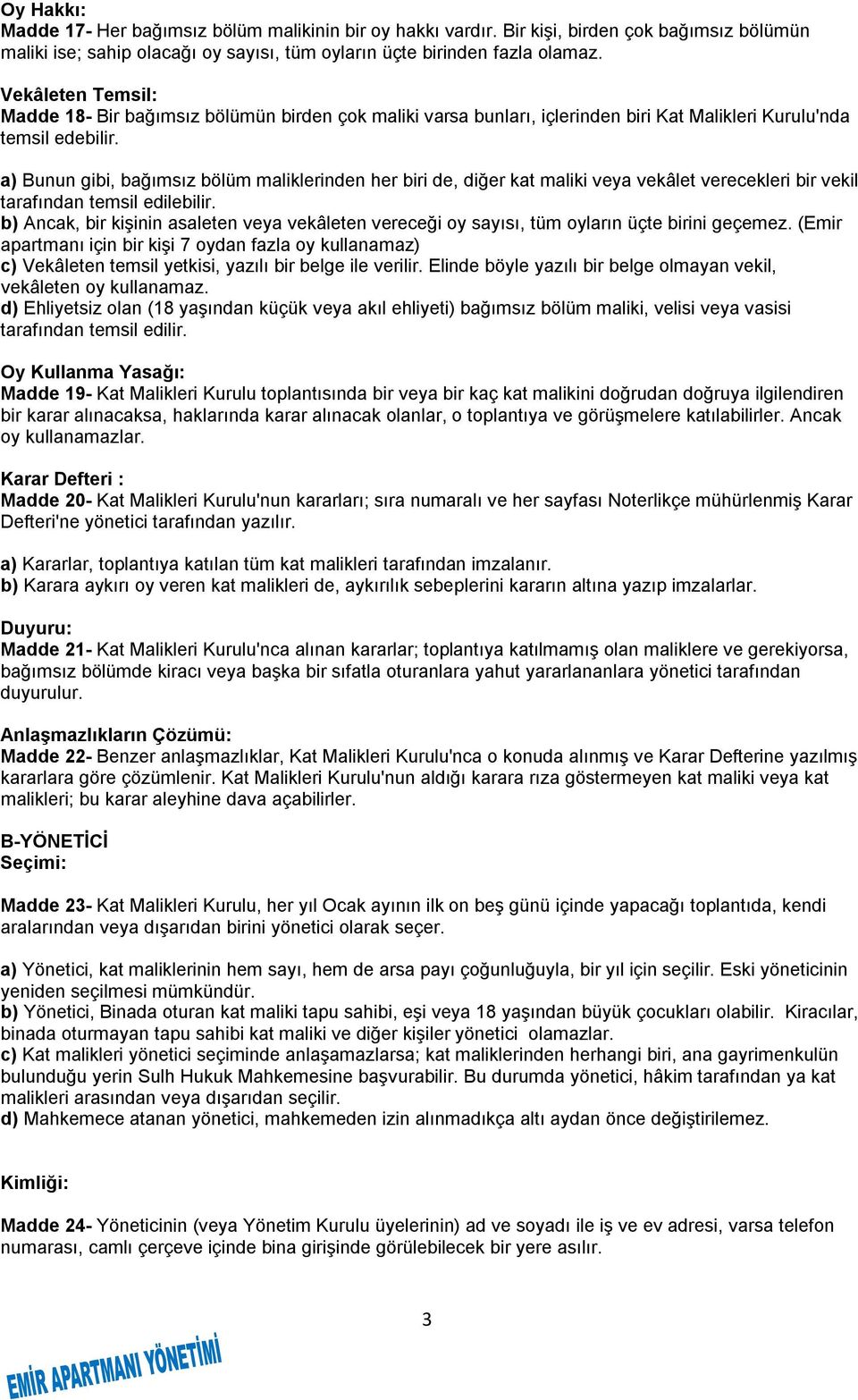 a) Bunun gibi, bağımsız bölüm maliklerinden her biri de, diğer kat maliki veya vekâlet verecekleri bir vekil tarafından temsil edilebilir.