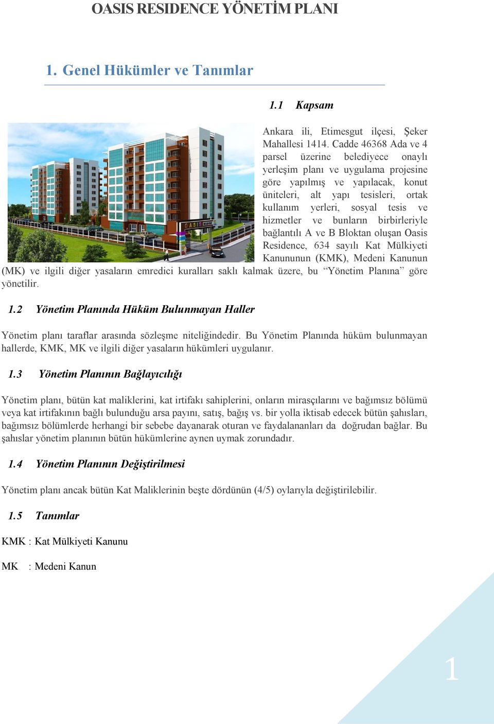 hizmetler ve bunların birbirleriyle bağlantılı A ve B Bloktan oluşan Oasis Residence, 634 sayılı Kat Mülkiyeti Kanununun (KMK), Medeni Kanunun (MK) ve ilgili diğer yasaların emredici kuralları saklı