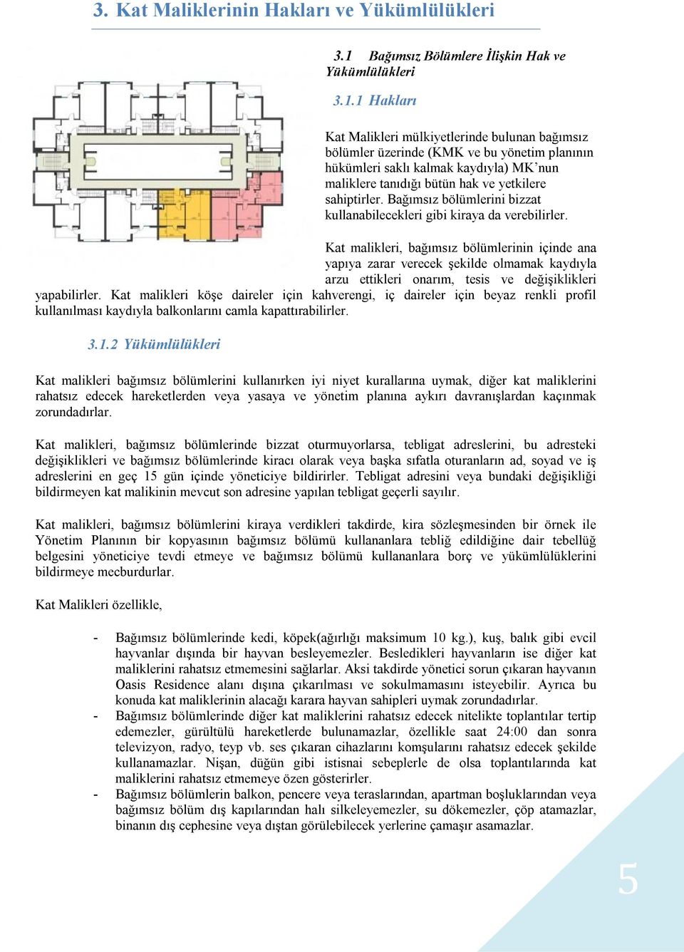 1 Hakları Kat Malikleri mülkiyetlerinde bulunan bağımsız bölümler üzerinde (KMK ve bu yönetim planının hükümleri saklı kalmak kaydıyla) MK nun maliklere tanıdığı bütün hak ve yetkilere sahiptirler.