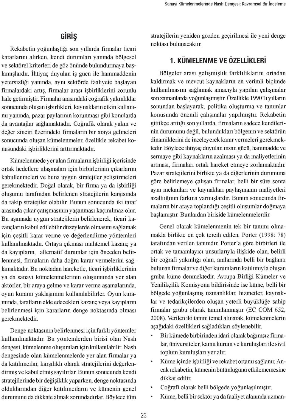 İhtiyaç duyulan iş gücü ile hammaddenin yetersizliği yanında, aynı sektörde faaliyete başlayan firmalardaki artış, firmalar arası işbirliklerini zorunlu hale getirmiştir.