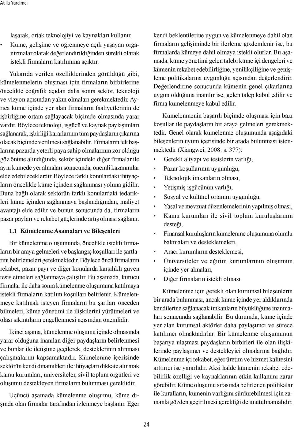 Yukarıda verilen özelliklerinden görüldüğü gibi, kümelenmelerin oluşması için firmaların birbirlerine öncelikle coğrafik açıdan daha sonra sektör, teknoloji ve vizyon açısından yakın olmaları