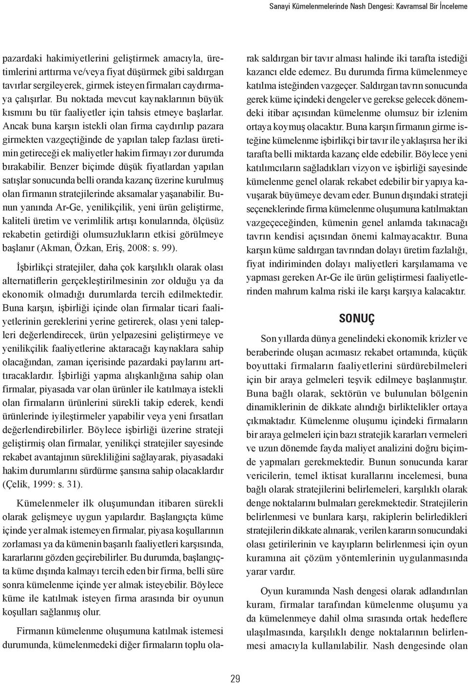 Ancak buna karşın istekli olan firma caydırılıp pazara girmekten vazgeçtiğinde de yapılan talep fazlası üretimin getireceği ek maliyetler hakim firmayı zor durumda bırakabilir.