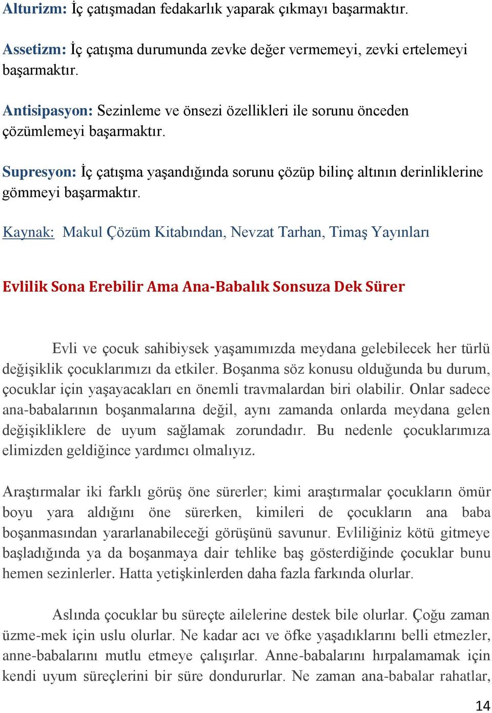 Kaynak: Makul Çözüm Kitabından, Nevzat Tarhan, Timaş Yayınları Evlilik Sona Erebilir Ama Ana-Babalık Sonsuza Dek Sürer Evli ve çocuk sahibiysek yaşamımızda meydana gelebilecek her türlü değişiklik