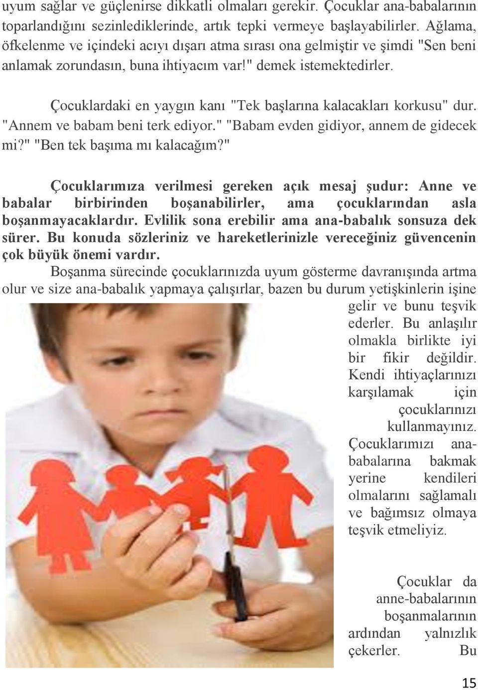 Çocuklardaki en yaygın kanı "Tek başlarına kalacakları korkusu" dur. "Annem ve babam beni terk ediyor." "Babam evden gidiyor, annem de gidecek mi?" "Ben tek başıma mı kalacağım?